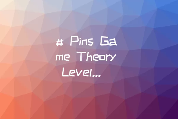 # Pins Game Theory Level 6通关攻略